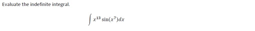 Evaluate the indefinite integral.
x13 sin(x7)dx
