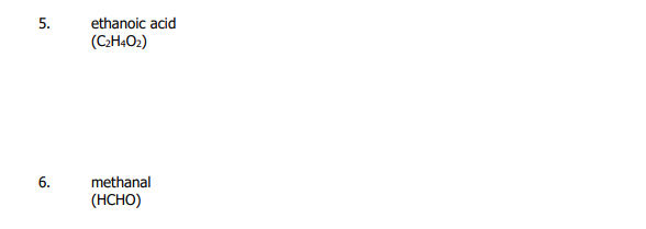 ethanoic acid
(C:H4O2)
6.
methanal
(HCHO)
5.
