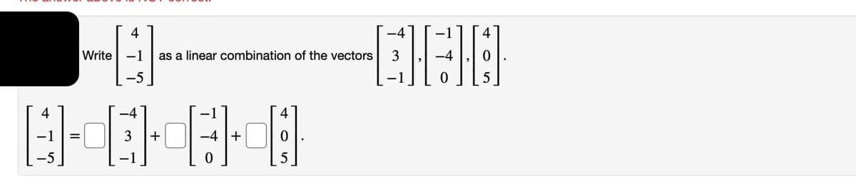 4
Write -1
as a linear combination of the vectors
3
-5
-4
