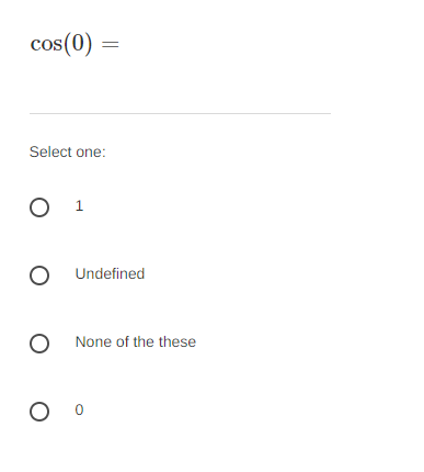 cos(0) =
Select one:
O 1
O Undefined
O None of the these
