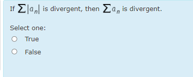 Ela, is divergent, then Ea, is divergent.
If
Select one:
O True
False
