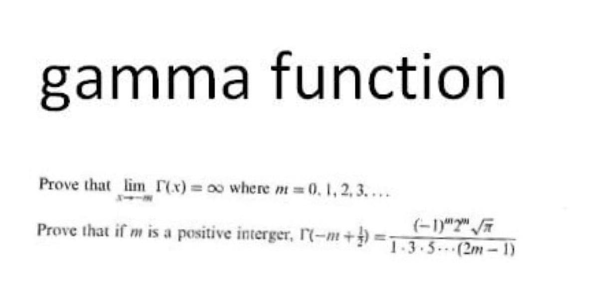 gamma function
Prove that lim r(x) = 00 where m 0. 1, 2,3....
(-1)"2"
"1.3.5..(2m -1)
Prove that if m is a positive interger, I(-m+)
