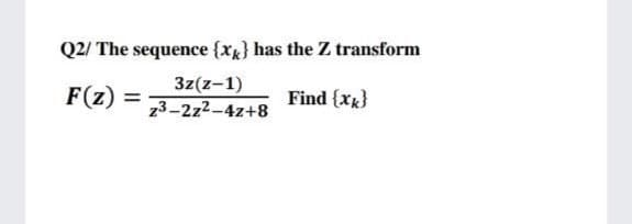 Q2/ The sequence {x} has the Z transform
F(z)
3z(z-1)
%3D
z3-2z2-4z+8
Find {xg}

