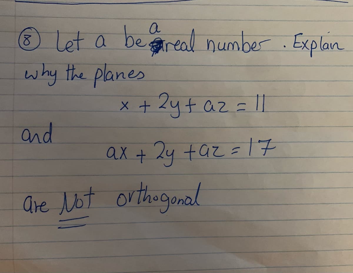 a
Let a begreal number . Explan
why the planes
x +2y+ az =
11
and
ax + 2y +az =17
Are lot orthogonal

