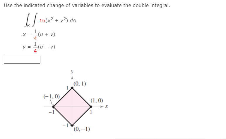 Use the indicated change of variables to evaluate the double integral.
16(x2 + y2) dA
X =
u + v)
4
y :
y
(0, 1)
(-1, 0)
(1, 0)
-1
(0, – 1)
