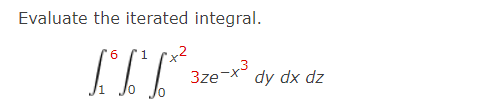 Evaluate the iterated integral.
1
3ze
-x3
dy dx dz
