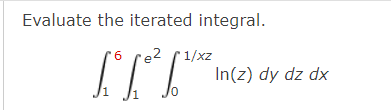 Evaluate the iterated integral.
e2
1/xz
In(z) dy dz dx
