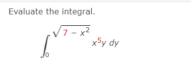 Evaluate the integral.
7 - x2
x5y dy

