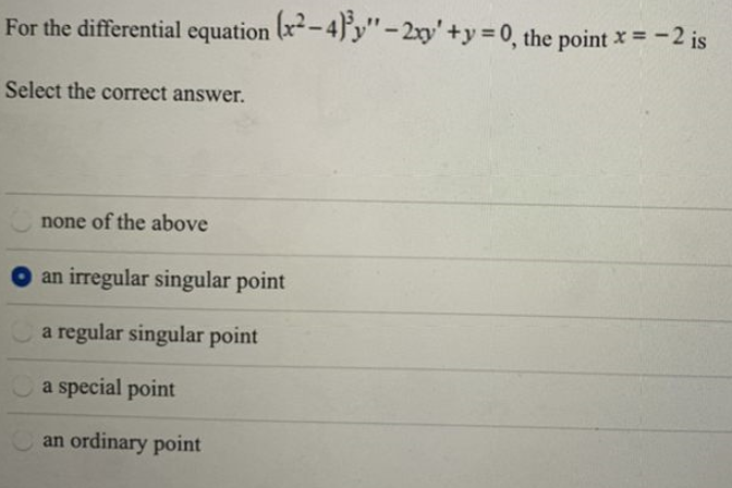 For the differential equation x-4y"-2y'+y 0, the point x = -2 is
Select the correct answer.
