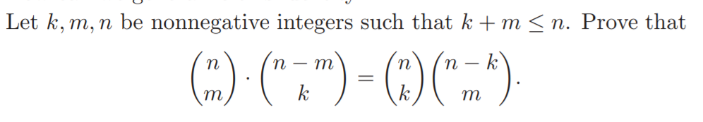 Let k, m, n be nonnegative integers such that k + m < n. Prove that
(:) (",") - ()("_-)
k
n - m
k
m
