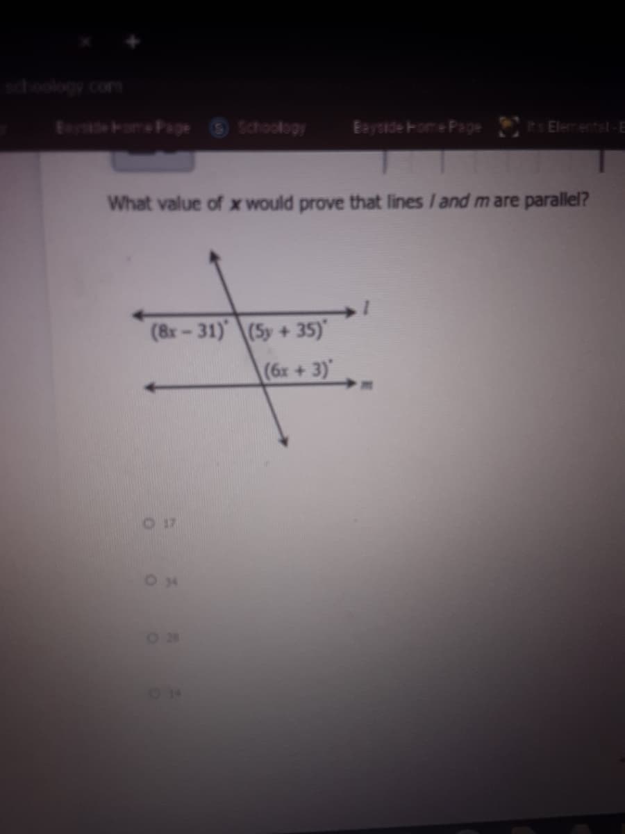 schoology com
Bydeome Page
Schoology
Eayside Home Page
R Elementel-E
What value of x would prove that lines /and m are parallel?
(8x-31)(5y+35)
(6x+3)
O 17
O28
014
