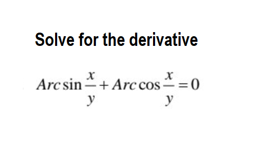 Solve for the derivative
Arc sin =+Arc cos 0
y
y
