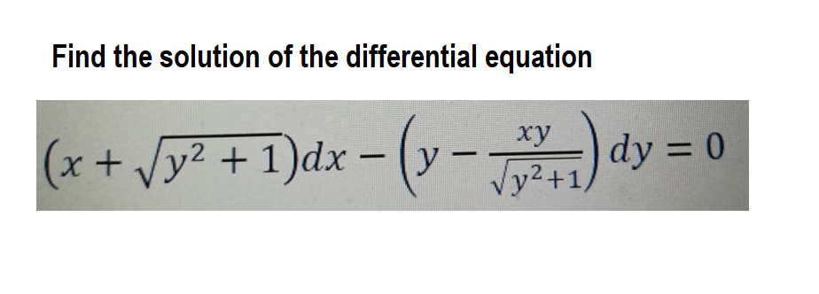 Find the solution of the differential equation
(x+ Vy² + 1)dx – (y -
ху
dy = 0
%3D
Vy2+1,
