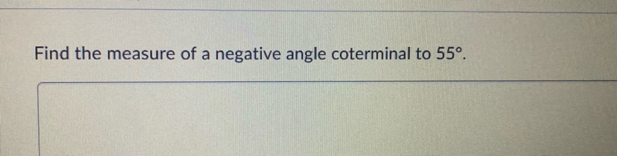 Find the measure of a negative angle coterminal to 55°.
