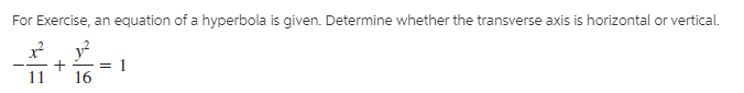 For Exercise, an equation of a hyperbola is given. Determine whether the transverse axis is horizontal or vertical.
y?
1
16
11
