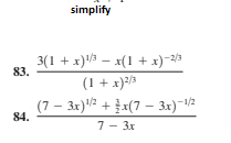 simplify
3(1 + x)A - x(1 + x)-2/3
83.
(1 + x):/
(7 – 3x)2 +x(7 – 3x)-1/2
84.
7- 3x
