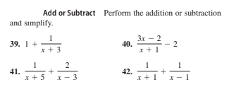 Add or Subtract Perform the addition or subtraction
and sımplify.
— 2
39. 1 +
x + 3
3x
40.
x +1
2
41.
x +5
42.
x + 1
I- 3
+
