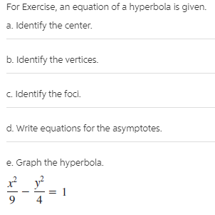 For Exercise, an equation of a hyperbola is given.
a. Identify the center.
b. Identify the vertices.
c. Identify the foci.
d. Write equations for the asymptotes.
e. Graph the hyperbola.
1
4
