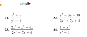 simplfy
у — Зу — 18
22.
- 3y
21.
2y + 7y + 3
2x – x – 6x
23.
2x - 7x + 6
24.
x' - 1
