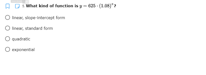 O O 5. What kind of function is y = 625 · (1.08)"?
linear, slope-intercept form
linear, standard form
quadratic
O exponential
