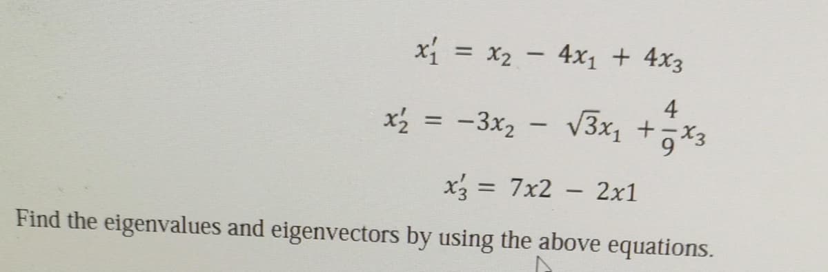 x1 = x2 – 4x + 4x3
%3D
4
x½ = -3x2 - V3x, +
V3x1 +X3
x3 = 7x2 - 2x1
Find the eigenvalues and eigenvectors by using the above equations.
