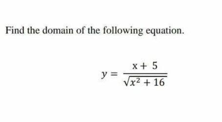 Find the domain of the following equation.
x+ 5
y =
Vx² + 16
