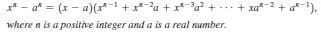 x* - a" = (x - a)(x*-1 + x*-a + x*-32 + ... + xa
-2 + a-1),
where n is a positive integer and a is a real number.
