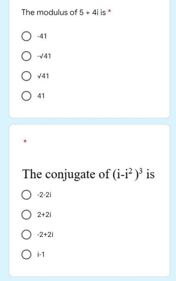 The modulus of 5 + 4i is
O-41
O-√41
O√41
O 41
The conjugate of (i-i²)³ is
O-2-2i
2+2i
-2+2i
O i-1