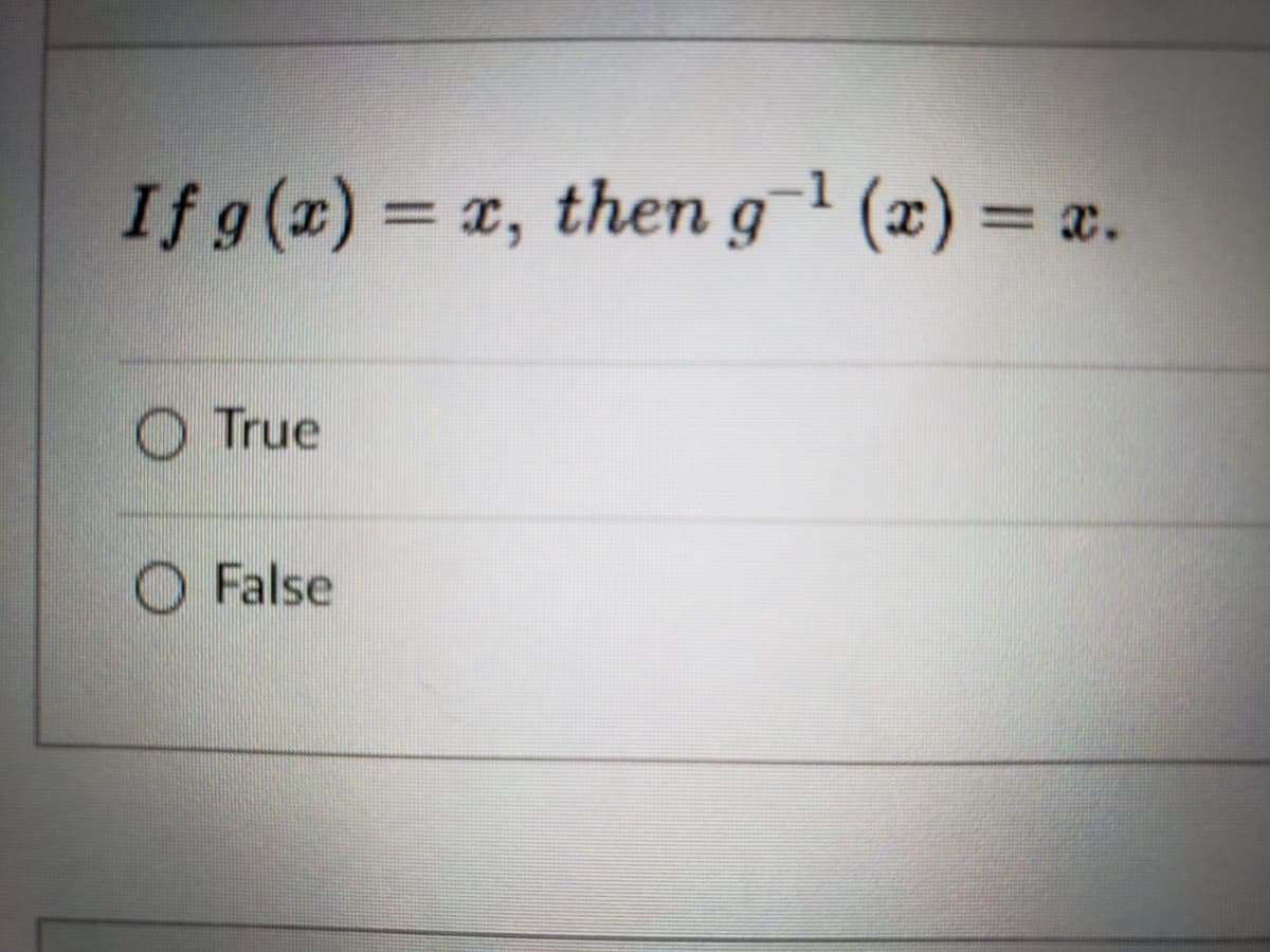 -1
If g(x) = x, then g (x) = x.
O True
O False
