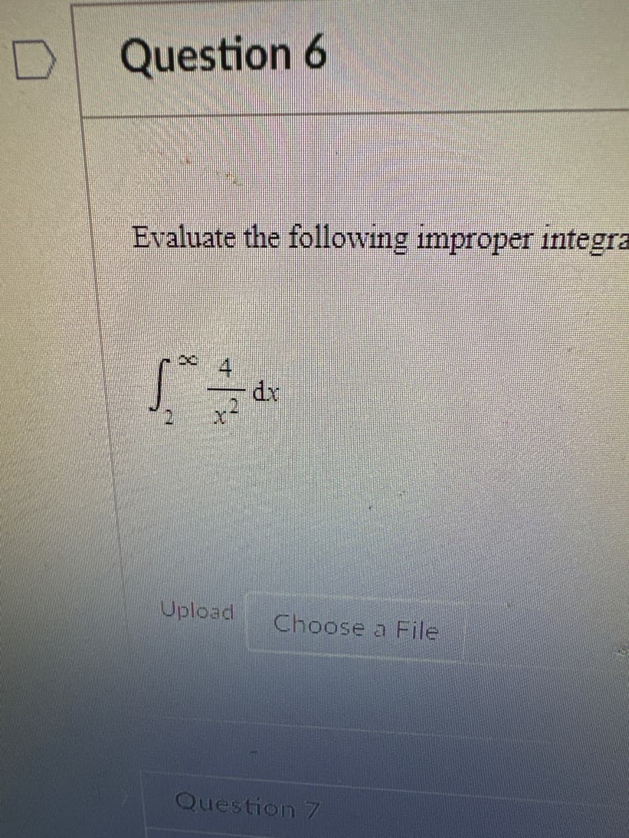 Question 6
Evaluate the following improper integra
8
S÷₁
Upload Choose a File
Question 7