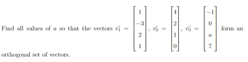 1
4
1
-3
Find all values of a so that the vectors v =
form an
2
1
a
1
7
orthogonal set of vectors.
