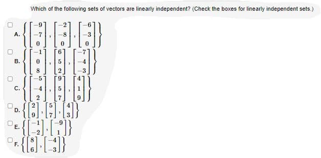 Which of the following sets of vectors are linearly independent? (Check the boxes for linearly independent sets.)
6.
A.
0.
0.
6.
В.
8.
3.
-5
6.
С.
4
D.
F.
E.
