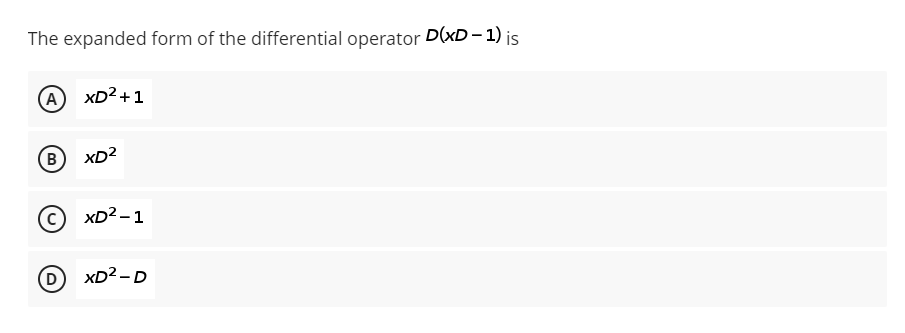 The expanded form of the differential operator D(xD-1) is
A
XD²+1
B
XD²
C
XD²-1
(D) XD²-D