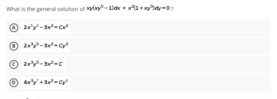 What is the general solution of xy(xy³ − 1)dx + x²(1+xy5)dy=0?
A 2x5y³-3x²= Cx²
B 2x³y5-3x²=Cy²
2x³y5-3x²=C
D 4x³y7 +3x²= Cy4