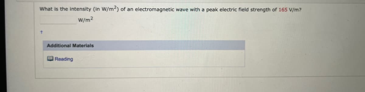 What is the intensity (in W/m2) of an electromagnetic wave with a peak electric field strength of 165 V/m?
W/m²
Additional Materials
Reading