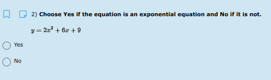 A D 2) Choose Yes if the equation is an exponential equation and No if it is not.
y = 20² + 6æ + 9
Yes
No
O O
