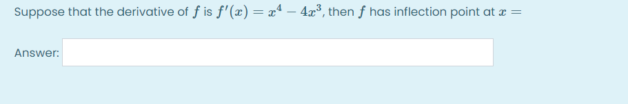 Suppose that the derivative of f is f'(x) = x4 – 4x³, then f has inflection point at z =
Answer:
