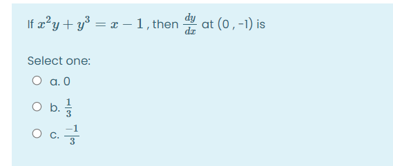 dy
If æ?y + y° = x -1, then
at (0,-1) is
Select one:
O a. 0
Ob.
3
O b. -
3
