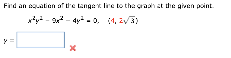 Find an equation of the tangent line to the graph at the given point.
x?y2 - 9x² – 4y² = 0, (4, 2/3)
