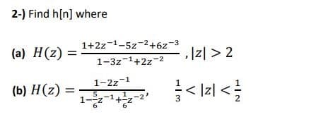 2-) Find h[n] where
(a) H(z) =
(b) H(z) =
1+2z ¹-5z2+6z-3
1-3z-¹+2z-2
1-2z-1
5
1-2-¹+z
|z|>2
<<
2