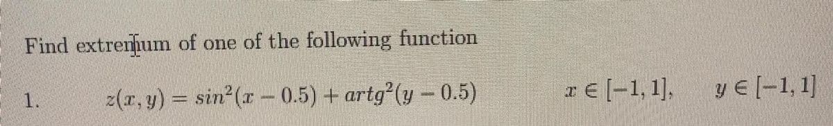 Find extrenhum of one of the following function
2(z. y) =
sin (r-0.5)+ artg (y-0.5)
xE(-1,1],
y €[-1, 1]
1.
272
