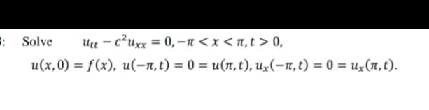Solve
Utt – c²uxx = 0, –n < x < n,t > 0,
u(x,0) = f(x), u(-n, t) = 0 = u(n, t), ux(-n, t) = 0 = ux(1, t).
