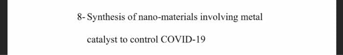 8- Synthesis of nano-materials involving metal
catalyst to control COVID-19
