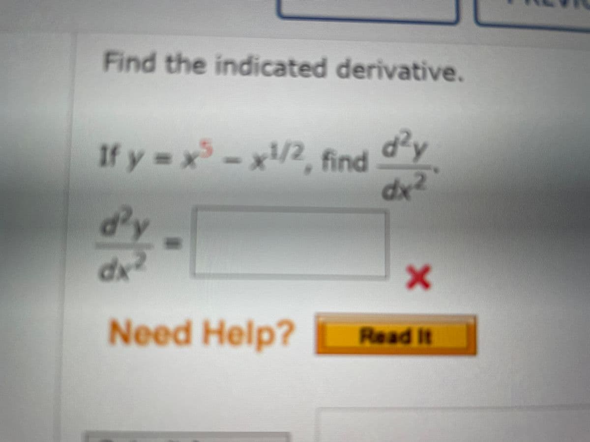 Find the indicated derivative.
d²y
If y= x-x/2, find
dx²
dy
Need Help?
Read It
