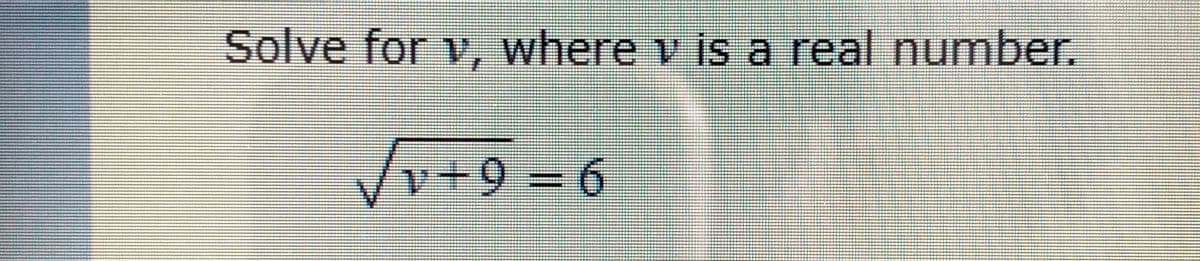 Solve for v, where v is a real number.
v+9%3D6
