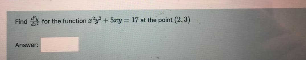 Find
y for the function a y+ 5xy = 17 at the point (2,3)
Answer:
