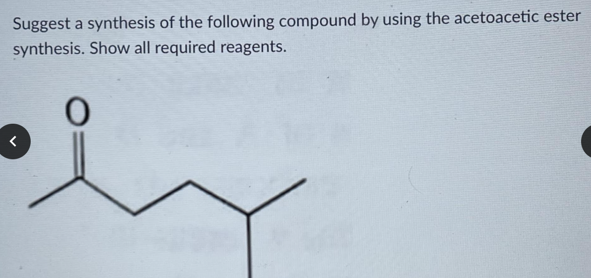 Suggest a synthesis of the following compound by using the acetoacetic ester
synthesis. Show all required reagents.

