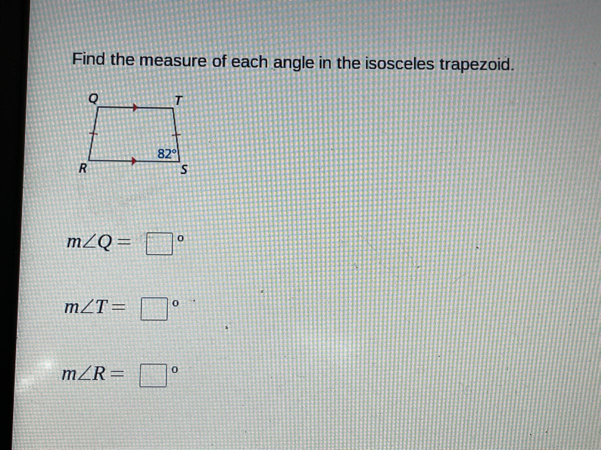 Find the measure of each angle in the isosceles trapezoid.
82°
mZQ =
J°
m2T= °
m/R=
