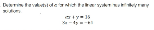 Determine the value(s) of a for which the linear system has infinitely many
solutions.
ax + y = 16
3x – 4y = -64
