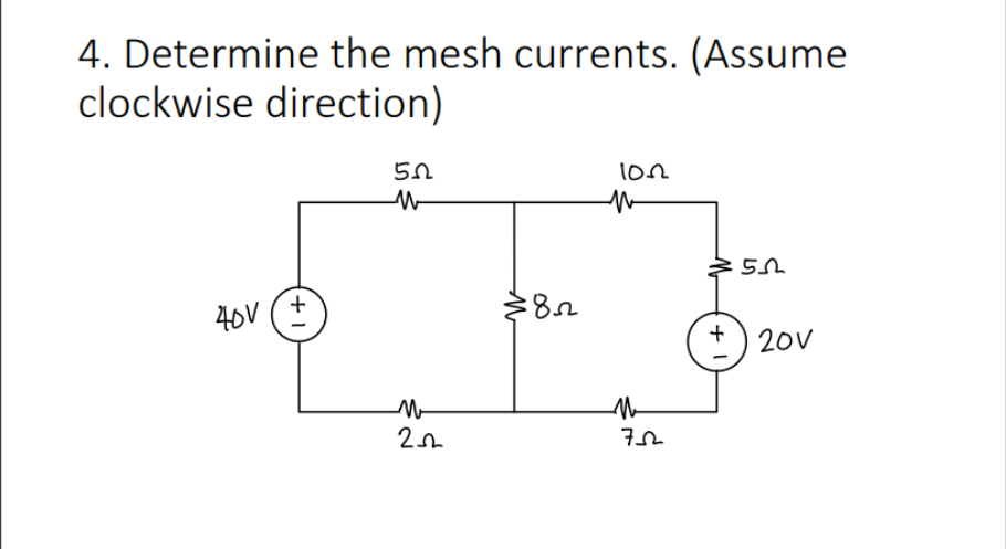 4. Determine the mesh currents. (Assume
clockwise direction)
40V (
20v
